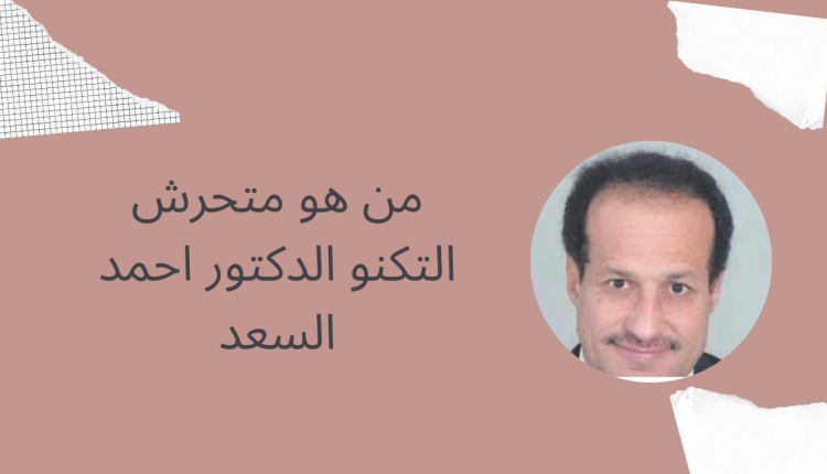 من هو احمد السعد الدكتور في جامعة التكنو