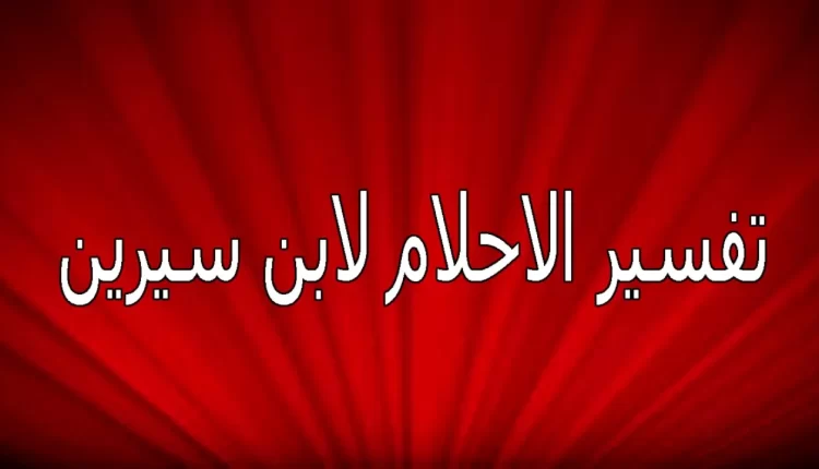 قاموس تفسير الأحلام لابن سيرين بالحروف الابجدية